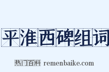 平淮西碑组词是什么意思的图片